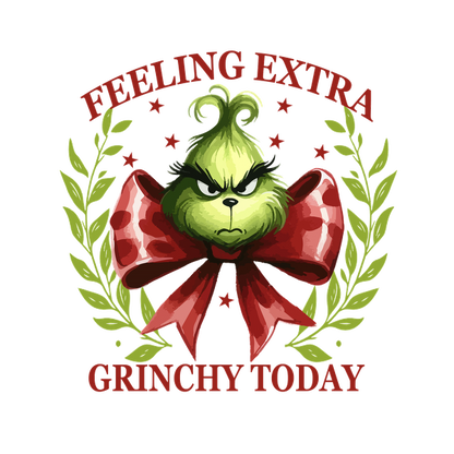 This whimsical design features the Grinch with a red bow, proclaiming "Feeling Extra Grinchy Today" amidst festive greenery.