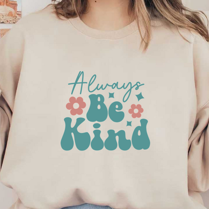 Bright and cheerful design featuring the phrase "Always Be Kind," adorned with colorful flowers and playful stars. dtf prints