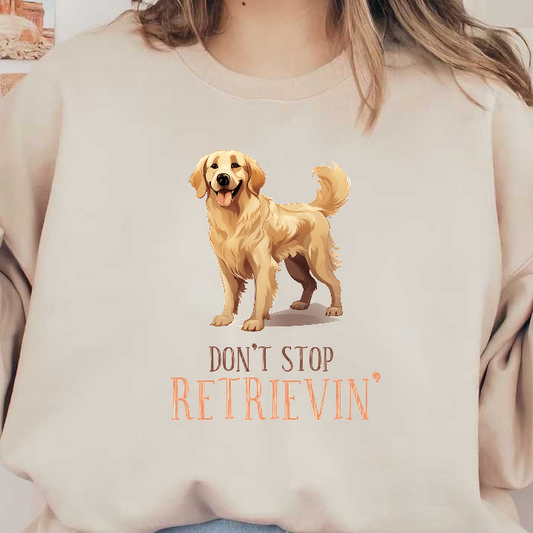 A cheerful golden retriever stands proudly, promoting fun with the playful slogan, "Don't Stop Retrievin’."DTF Transfers