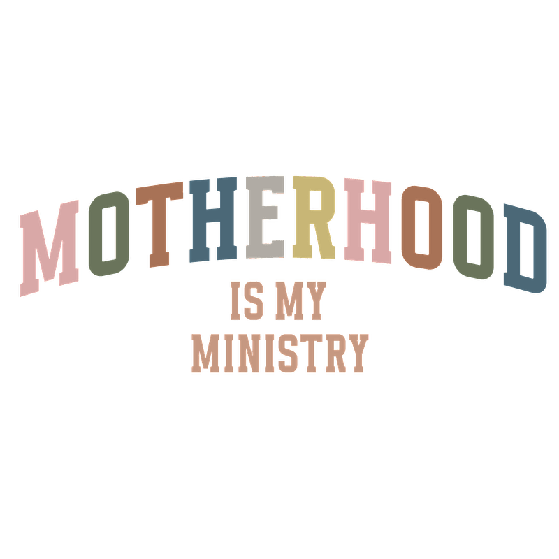 A colorful graphic design proclaiming "Motherhood is My Ministry," celebrating the empowering role of mothers.DTF Transfers