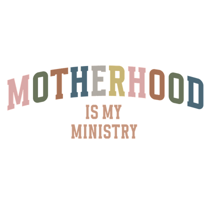 A colorful graphic design proclaiming "Motherhood is My Ministry," celebrating the empowering role of mothers.DTF Transfers