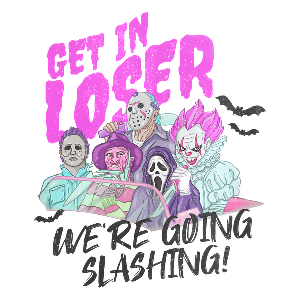 A colorful, humorous graphic featuring iconic horror characters with the text "Get in loser, we're going slashing!" dtf transfers