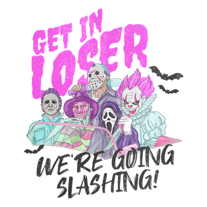 A colorful, humorous graphic featuring iconic horror characters with the text "Get in loser, we're going slashing!" dtf transfers