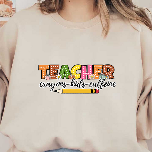 A vibrant and playful design featuring the word "TEACHER" alongside "crayons, kids, caffeine," with decorative pumpkins and a pencil illustration.dtf regular iron