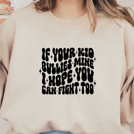 A playful and bold statement on child bullying, emphasizing parental accountability with a lighthearted approach. heat press transfers