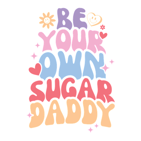 Un gráfico vibrante y divertido que fomenta el empoderamiento personal con el mensaje "Sé tu propio Sugar Daddy" en letras coloridas.