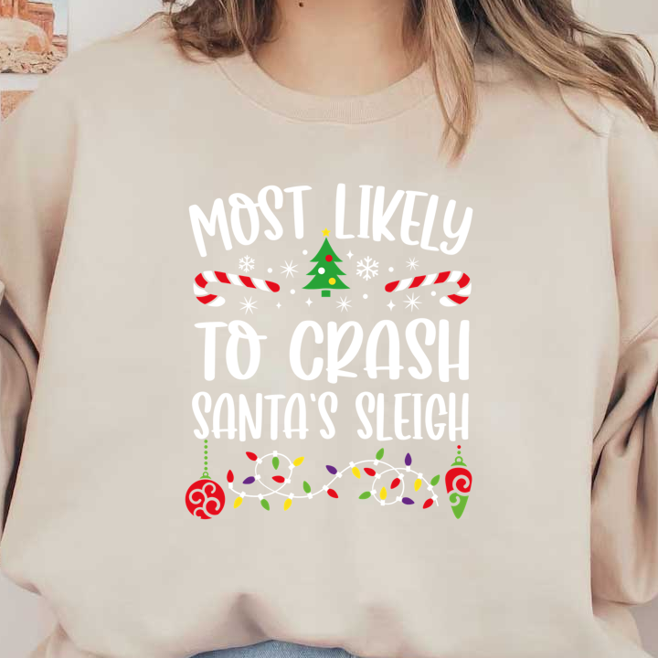 Celebrate the holidays with this fun and playful design proclaiming "Most Likely to Crash Santa's Sleigh," adorned with festive decorations!DTF Transfers heat press transfersdtf regular iron heat press transfers