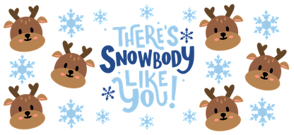 A whimsical winter-themed design featuring cute reindeer faces and snowflakes, paired with the playful phrase, "There's Snowbody Like You!"UV Transfers dtf transfers