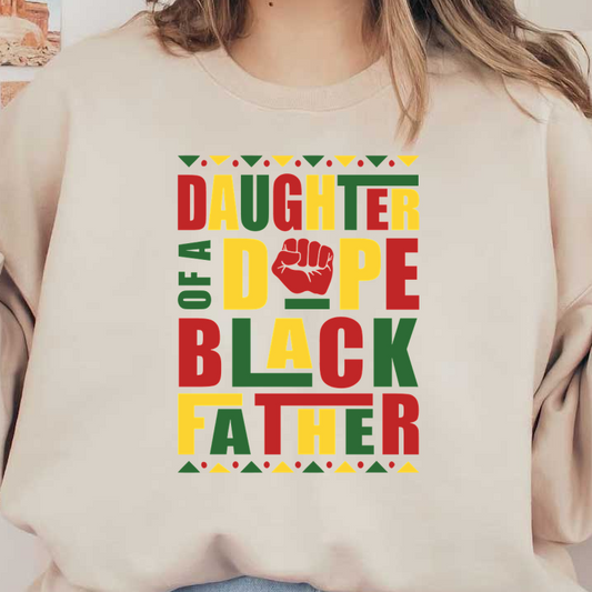 Celebrate pride with this vibrant graphic design proclaiming "Daughter of a Dope Black Father," featuring bold colors and a raised fist.dtf regular iron