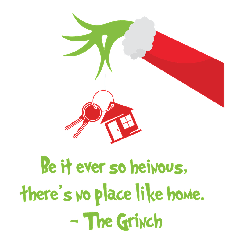 A whimsical design featuring The Grinch's hand holding a house keychain, adorned with the quote, "Be it ever so heinous, there's no place like home."DTF Transfers dtf prints