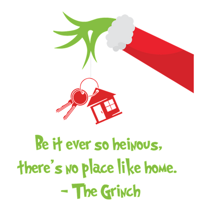 A whimsical design featuring The Grinch's hand holding a house keychain, adorned with the quote, "Be it ever so heinous, there's no place like home."DTF Transfers dtf prints