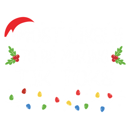 Festive design featuring the phrase "Most Likely to Be Making Tik Toks," adorned with holiday elements like a Santa hat and Christmas lights.DTF Transfers heat press transfers heat press transfers