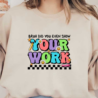 Bright and playful graphic featuring the words "YOUR WORK" in colorful letters, adorned with smiles, flowers, and pencils.DTF Transfers