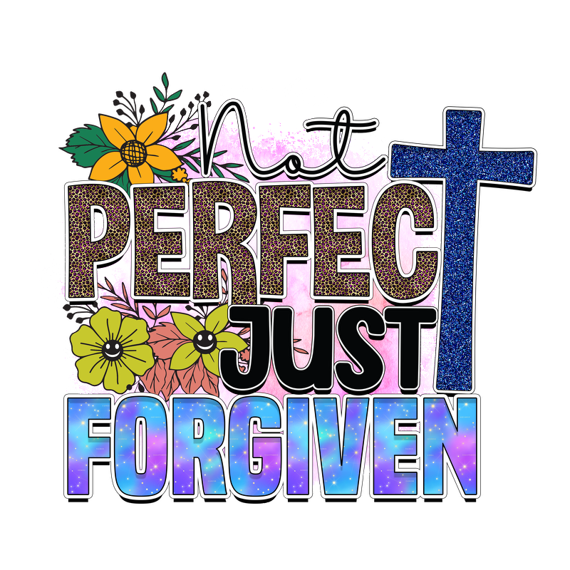 A colorful graphic featuring the phrase "Not Perfect Just Forgiven" adorned with flowers and a cross, celebrating grace and acceptance.DTF Transfers