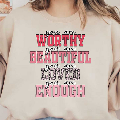 A vibrant, inspirational design featuring affirmations: "Worthy, Beautiful, Loved, Enough," with playful typography and a mix of colors and patterns.DTF Transfers