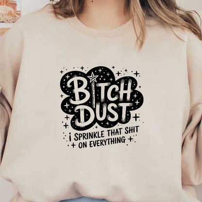 A playful graphic featuring the phrase "Bitch Dust," emphasizing fun and attitude.DTF Transfers