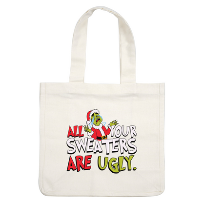 A humorous holiday design featuring a cartoonish character in a Santa hat, proclaiming "All Your Sweaters Are Ugly!"DTF Transfers heat press transfers