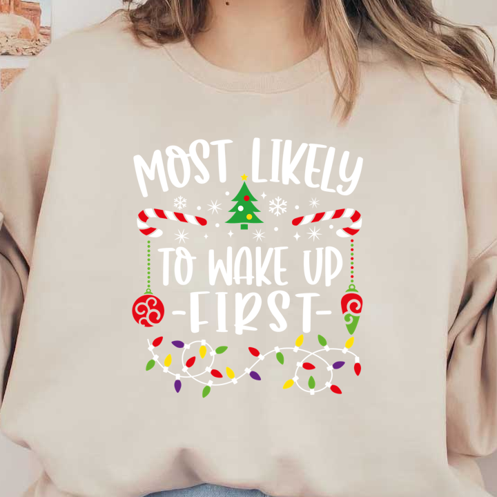 A festive design featuring the phrase "Most Likely to Wake Up First" surrounded by cheerful Christmas elements like candy canes and lights.DTF Transfersdtf regular iron dtf prints