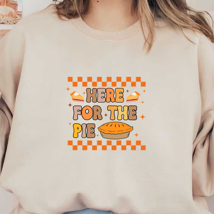 A cheerful design featuring the phrase "Here for the Pie" with a pie illustration and decorative elements, perfect for pie lovers!dtf regular iron