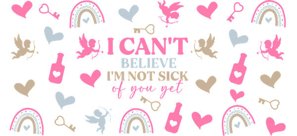 A colorful and playful pattern featuring hearts, rainbows, doves, and the phrase "I CAN'T BELIEVE I'M NOT SICK OF YOU YET."UV Transfers dtf transfers