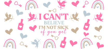 A colorful and playful pattern featuring hearts, rainbows, doves, and the phrase "I CAN'T BELIEVE I'M NOT SICK OF YOU YET."UV Transfers dtf transfers