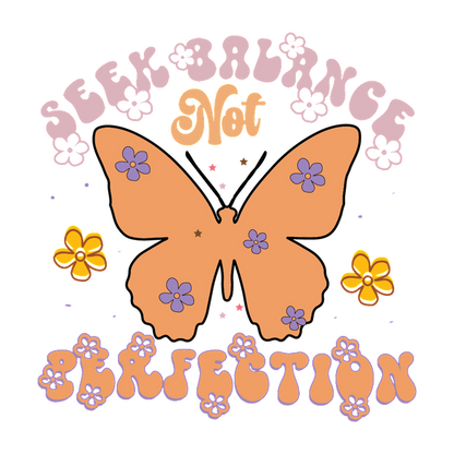 A colorful design featuring a butterfly and flowers, illustrating the phrase "Seek Balance Not Perfection" in playful typography. dtf prints