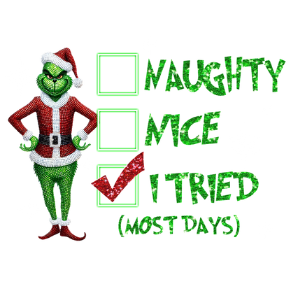 A whimsical Grinch design with checkboxes for "Naughty," "Nice," and an checkmark for "I Tried (Most Days)" adds festive fun.DTF Transfersdtf regular iron