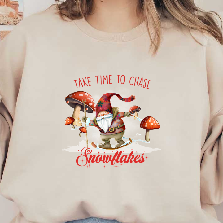 A whimsical gnome joyfully skiing among colorful mushrooms, accompanied by the phrase "Take Time to Chase Snowflakes." dtf transfers