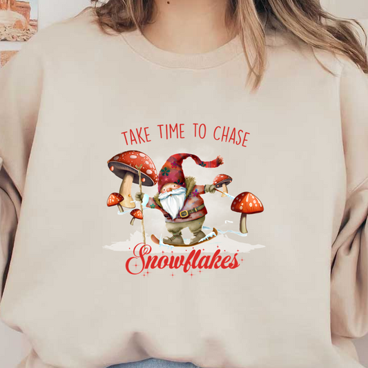 A whimsical gnome joyfully skiing among colorful mushrooms, accompanied by the phrase "Take Time to Chase Snowflakes." dtf transfers