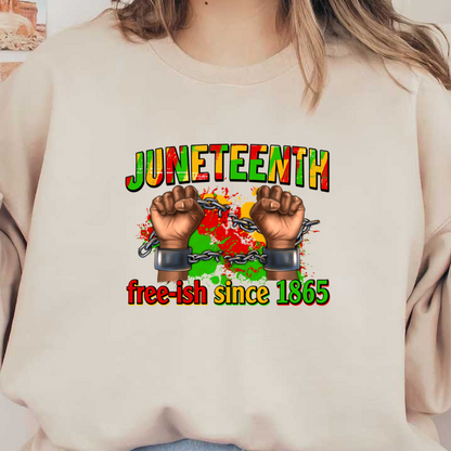 Celebrate Juneteenth with vibrant artwork featuring chained fists and the phrase "free-ish since 1865." heat press transfers