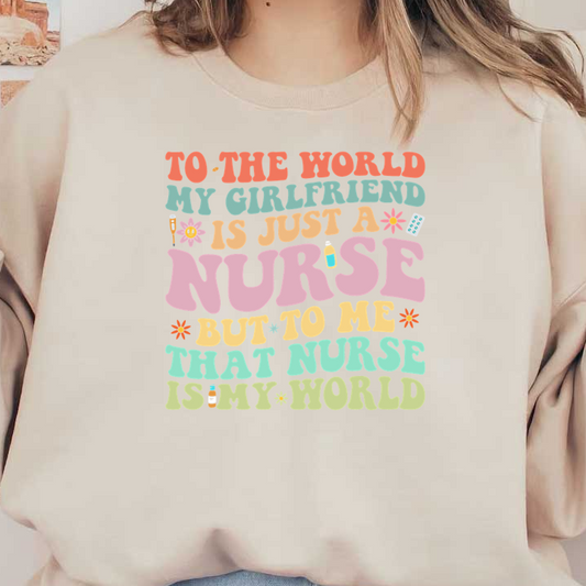 This vibrant design celebrates the special bond between a partner and a nurse, highlighting that she’s more than just a caregiver; she’s their whole world.DTF Transfers