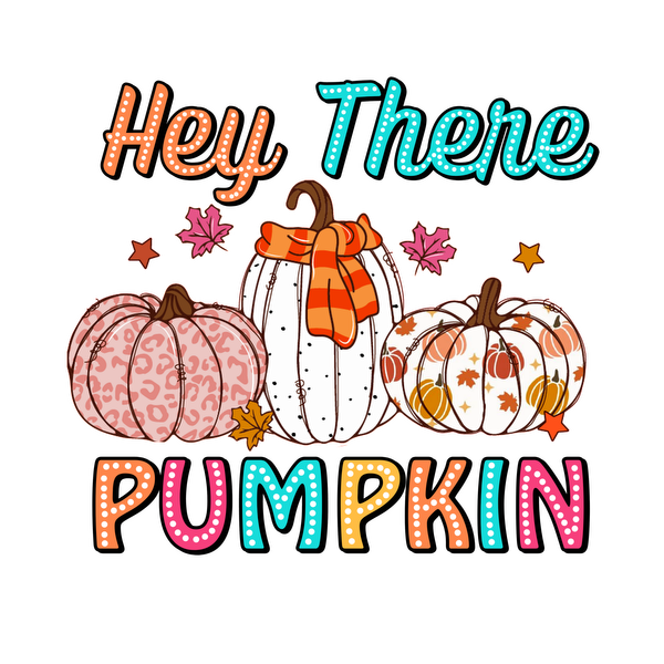 A playful autumn illustration featuring three decorative pumpkins with a colorful "Hey There Pumpkin" text and vibrant fall leaves. dtf transfers