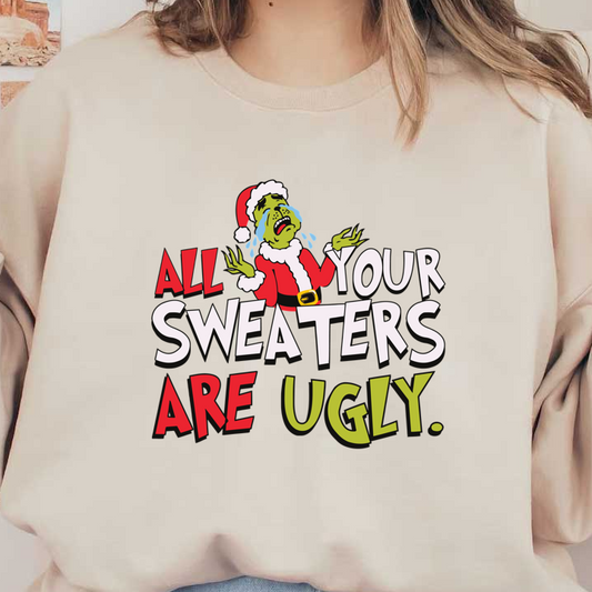 A humorous holiday design featuring a cartoonish character in a Santa hat, proclaiming "All Your Sweaters Are Ugly!"DTF Transfers heat press transfers