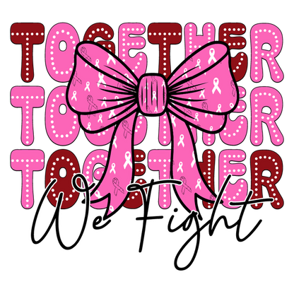 A vibrant graphic featuring a pink ribbon bow and the empowering message "Together We Fight" in bold lettering. dtf prints