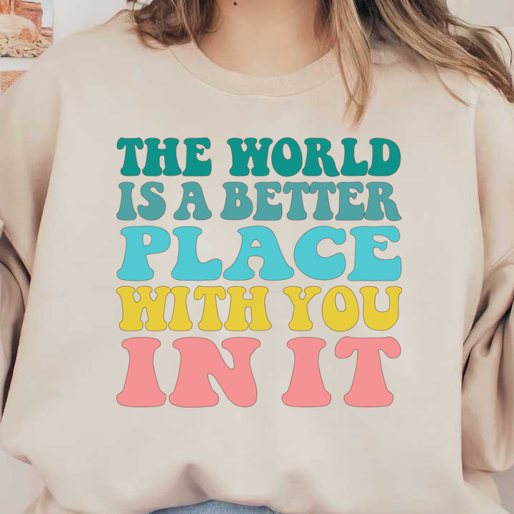 Bright and colorful typography proclaiming, "The world is a better place with you in it," radiating positivity and warmth. dtf prints