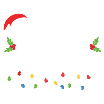 A humorous holiday-themed graphic featuring the phrase "Most Likely to Pee on Santa's Lap" with festive decorations like a Santa hat and Christmas lights.DTF Transfers dtf transfers dtf transfers