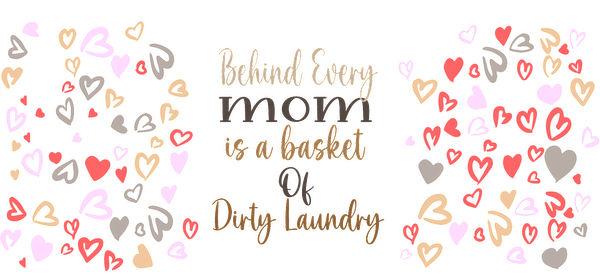 A whimsical design featuring colorful hearts paired with the humorous quote, "Behind Every mom is a basket of dirty laundry."UV Transfers dtf transfers