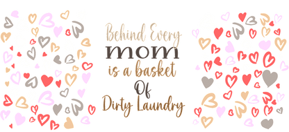 A whimsical design featuring colorful hearts paired with the humorous quote, "Behind Every mom is a basket of dirty laundry."UV Transfers dtf transfers