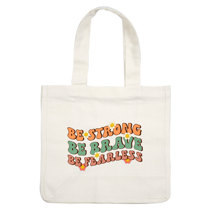 A vibrant and playful motivational design featuring the phrases "Be Strong," "Be Brave," and "Be Fearless," adorned with cheerful flowers.dtf regular iron