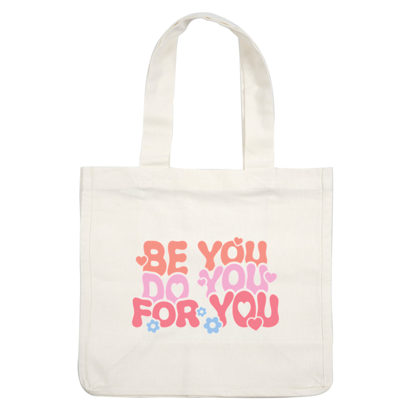 Un diseño colorido y divertido que presenta la frase "Be You, Do You, For You" con corazones y flores para una vibra positiva.