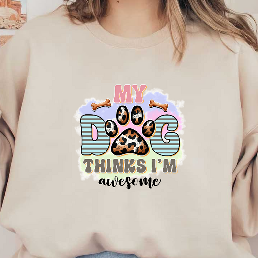 "Funny pet artwork with text 'My dog thinks I'm awesome'."DTF Transfers