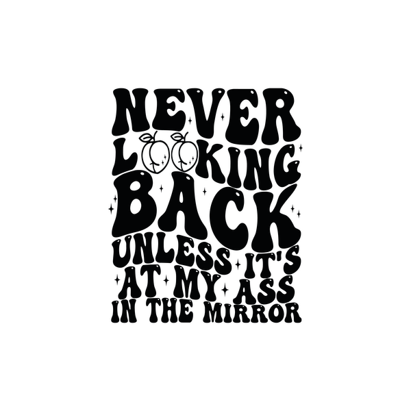 Una cita humorística y atrevida que dice: "Nunca mires atrás, a menos que sea a mi trasero en el espejo", con un diseño divertido.