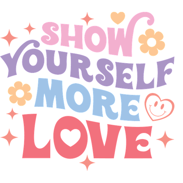 A colorful and vibrant illustration promoting self-love with flowers and playful typography inviting you to show yourself more love. heat press transfers