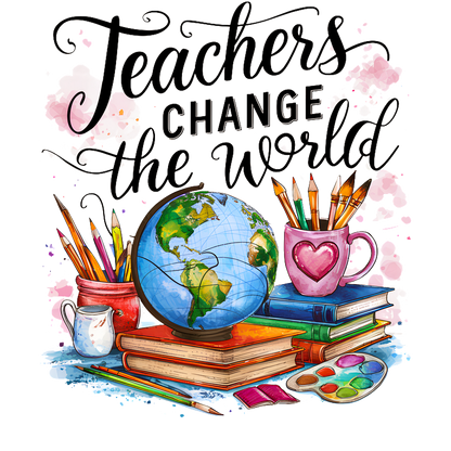 A vibrant illustration featuring a globe, colorful pens, an artistic palette, and books, celebrating how teachers change the world.DTF Transfers