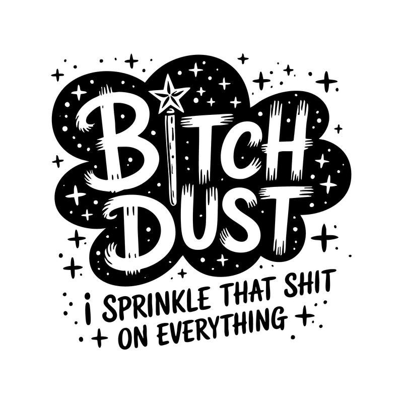 A playful graphic featuring the phrase "Bitch Dust," emphasizing fun and attitude.DTF Transfers