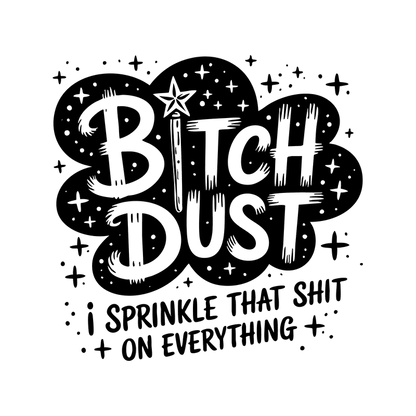 A playful graphic featuring the phrase "Bitch Dust," emphasizing fun and attitude.DTF Transfers