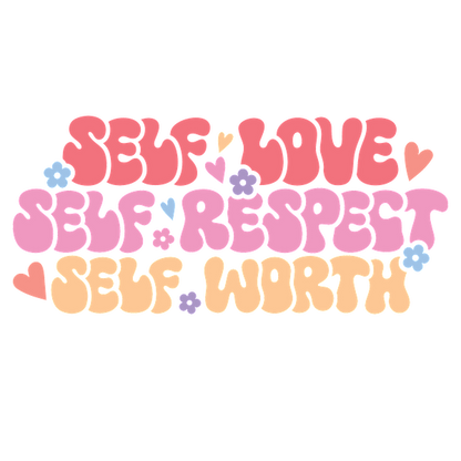 A vibrant, colorful design featuring the words "Self Love, Self Respect, Self Worth" adorned with playful flowers and hearts.dtf regular iron