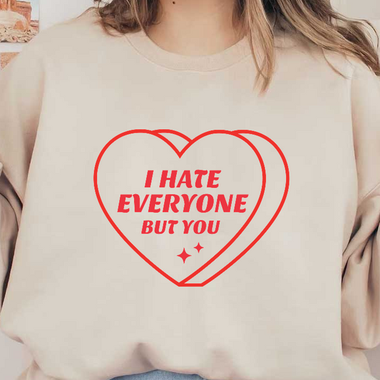 Playful heart graphic with the phrase "I Hate Everyone but You," featuring bold lettering and a lighthearted vibe.DTF Transfers