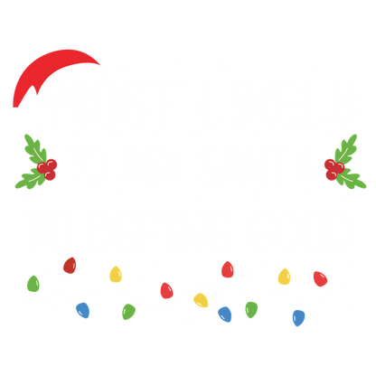 A festive design featuring the playful phrase "Most Likely to Ask Santa to Define Good," adorned with holly and colorful lights.DTF Transfersdtf regular iron heat press transfers