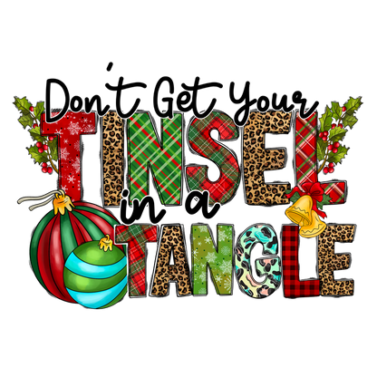 A festive and playful graphic featuring the phrase "Don't Get Your Tinsel in a Tangle," adorned with Christmas ornaments and holly.DTF Transfers heat press transfers heat press transfers